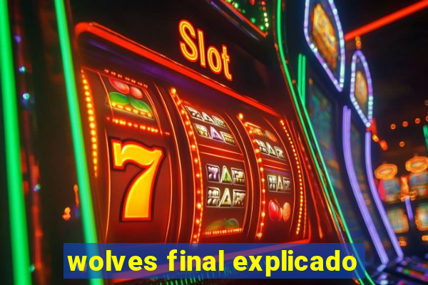 wolves final explicado